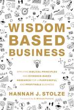 Wisdom-Based Business: Applying Biblical Principles and Evidence-Based Research for a Purposeful and Profitable Business