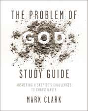 The Problem of God Study Guide: Answering a Skeptic’s Challenges to Christianity