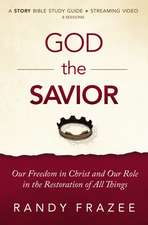 God the Savior Bible Study Guide plus Streaming Video: Our Freedom in Christ and Our Role in the Restoration of All Things