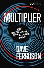 Multiplier: How to be a Healthy Leader that Creates Lasting Impact