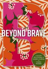Beyond Brave: A 60-Day Devotional and Guided Journal for Young Women