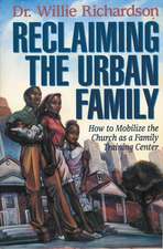 Reclaiming the Urban Family: How to Mobilize the Church as a Family Training Center