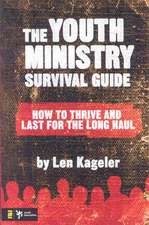 The Youth Ministry Survival Guide: How to Thrive and Last for the Long Haul