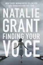 Finding Your Voice: What Every Woman Needs to Live Her God-Given Passions Out Loud