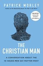 The Christian Man: A Conversation About the 10 Issues Men Say Matter Most