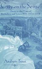 City on the Seine: Paris in the Time of Richelieu and Louis XIV, 1614-1715