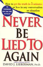 Never Be Lied to Again: How to Get the Truth in 5 Minutes or Less in Any Conversation or Situation