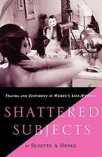 Shattered Subjects: Trauma and Testimony in Women's Life-Writing