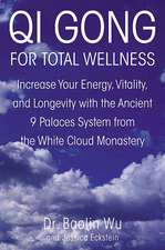 Qi Gong for Total Wellness: Increase Your Energy, Vitality, and Longevity with the Ancient 9 Palaces System from the White Cloud Monastery