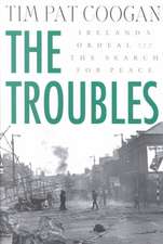 The Troubles: Ireland's Ordeal 1966-1996 and the Search for Peace