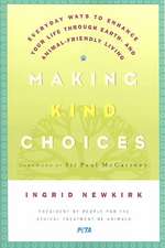 Making Kind Choices: Everyday Ways to Enhance Your Life Through Earth - And Animal-Friendly Living