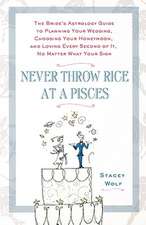 Never Throw Rice at a Pisces: The Bride's Astrology Guide to Planning Your Wedding, Choosing Your Honeymoon, and Loving Every Second of It, No Matte