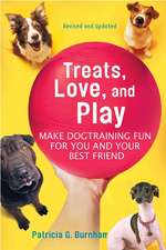 Treats, Play, Love: Make Dog Training Fun for You and Your Best Friend