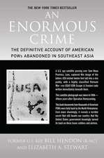 An Enormous Crime: The Definitive Account of American POWs Abandoned in Southeast Asia