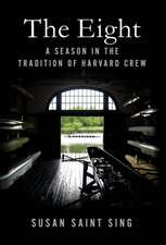 The Eight: A Season in the Tradition of Harvard Crew