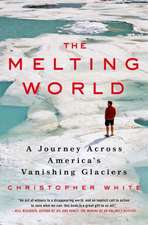 The Melting World: A Journey Across America S Vanishing Glaciers