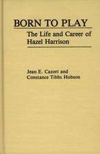 Born to Play: The Life and Career of Hazel Harrison