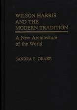 Wilson Harris and the Modern Tradition: A New Architecture of the World