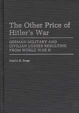 The Other Price of Hitler's War: German Military and Civilian Losses Resulting from World War II