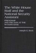 The White House Staff and the National Security Assistant: Friendship and Friction at the Water's Edge