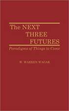 The Next Three Futures: Paradigms of Things to Come