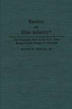 Raiders or Elite Infantry?: The Changing Role of the U.S. Army Rangers from Dieppe to Grenada