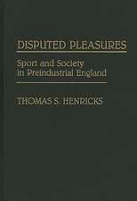 Disputed Pleasures: Sport and Society in Preindustrial England