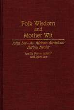 Folk Wisdom and Mother Wit: John Lee--An African American Herbal Healer