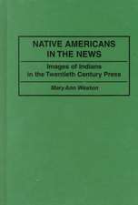 Native Americans in the News: Images of Indians in the Twentieth Century Press