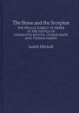 The Stone and the Scorpion: The Female Subject of Desire in the Novels of Charlotte Bronte, George Eliot, and Thomas Hardy