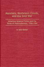 Monsters, Mushroom Clouds, and the Cold War: American Science Fiction and the Roots of Postmodernism, 1946-1964