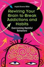 Rewiring Your Self to Break Addictions and Habits: Overcoming Problem Patterns