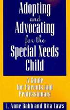 Adopting and Advocating for the Special Needs Child: A Guide for Parents and Professionals