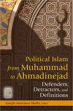 Political Islam from Muhammad to Ahmadinejad: Defenders, Detractors, and Definitions