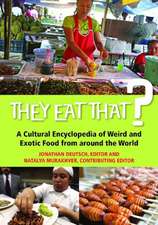 They Eat That?: A Cultural Encyclopedia of Weird and Exotic Food from around the World