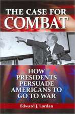 The Case for Combat: How Presidents Persuade Americans to Go to War