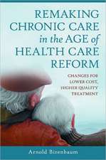 Remaking Chronic Care in the Age of Health Care Reform: Changes for Lower Cost, Higher Quality Treatment