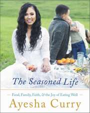 The Seasoned Life: Food, Family, Faith, and the Joy of Eating Well