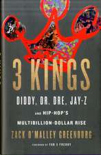 3 Kings: Diddy, Dr. Dre, Jay-Z, and Hip-Hop's Multibillion-Dollar Rise