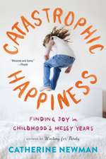 Catastrophic Happiness: Finding Joy in Childhood's Messy Years