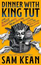 Dinner with King Tut: How Rogue Archaeologists Are Recreating the Sights, Sounds, Smells, and Tastes of Lost Civilizations