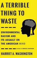 A Terrible Thing to Waste: Environmental Racism and Its Assault on the American Mind