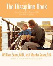 The Discipline Book: Everything You Need to Know to Have a Better-Behaved Child From Birth to Age Ten