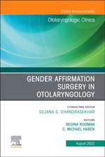 Gender Affirmation Surgery in Otolaryngology, An Issue of Otolaryngologic Clinics of North America