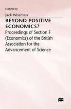 Beyond Positive Economics?: Proceedings of Section F (Economics) of the British Association for the Advancement of Science York 1981