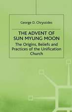 The Advent of Sun Myung Moon: The Origins, Beliefs and Practices of the Unification Church