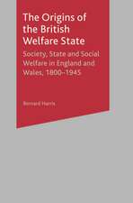 The Origins of the British Welfare State: Society, State and Social Welfare in England and Wales, 1800-1945