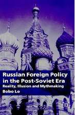 Russian Foreign Policy in the Post-Soviet Era: Reality, Illusion and Mythmaking