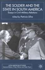 The Soldier and the State in South America: Essays In Civil-Military Relations