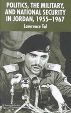 Politics, the Military and National Security in Jordan, 1955-1967